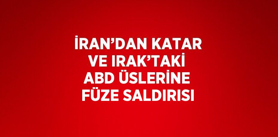 İRAN’DAN KATAR VE IRAK’TAKİ ABD ÜSLERİNE FÜZE SALDIRISI