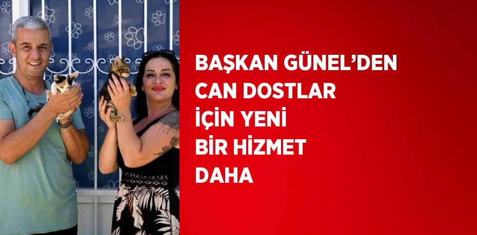 BAŞKAN GÜNEL’DEN CAN DOSTLAR İÇİN YENİ BİR HİZMET DAHA