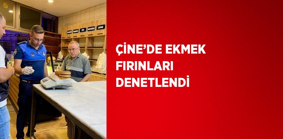 ÇİNE’DE EKMEK FIRINLARI DENETLENDİ