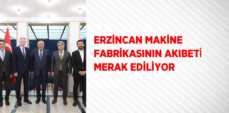 ERZİNCAN MAKİNE FABRİKASININ AKIBETİ MERAK EDİLİYOR