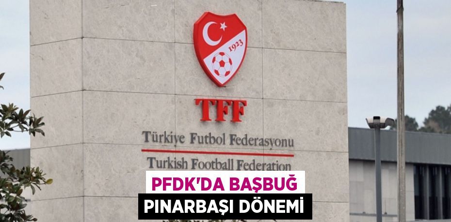 PFDK’DA BAŞBUĞ PINARBAŞI DÖNEMİ