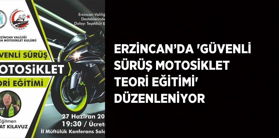 ERZİNCAN’DA 'GÜVENLİ SÜRÜŞ MOTOSİKLET TEORİ EĞİTİMİ' DÜZENLENİYOR