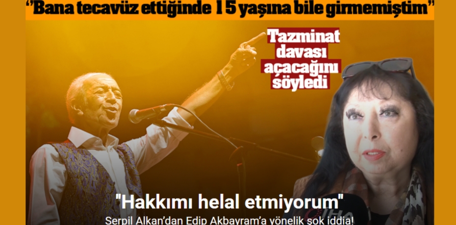 Serpil Alkan’dan Edip Akbayram’a yönelik şok iddia: "Kuzenim Edip, 14 yaşındayken bana tecavüz etti"