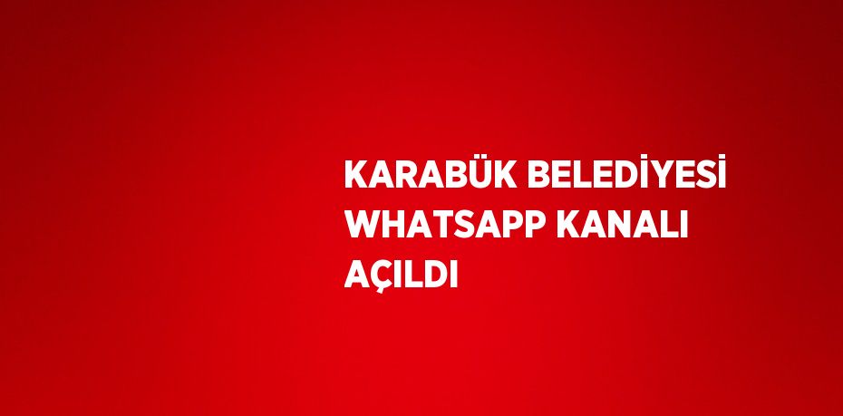 KARABÜK BELEDİYESİ WHATSAPP KANALI AÇILDI