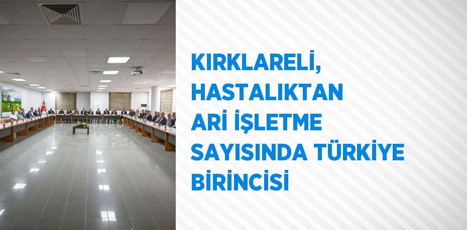 KIRKLARELİ, HASTALIKTAN ARİ İŞLETME SAYISINDA TÜRKİYE BİRİNCİSİ