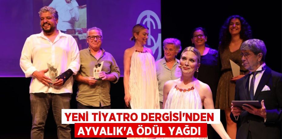 YENİ TİYATRO DERGİSİ’NDEN AYVALIK’A ÖDÜL YAĞDI