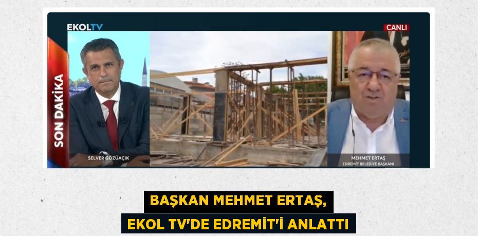 Başkan Mehmet Ertaş, Ekol TV’de Edremit’i anlattı