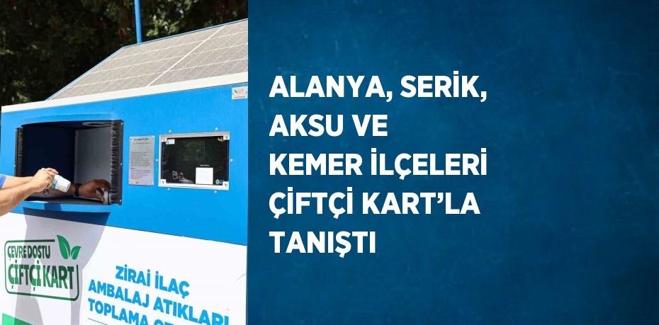 ALANYA, SERİK, AKSU VE KEMER İLÇELERİ ÇİFTÇİ KART’LA TANIŞTI