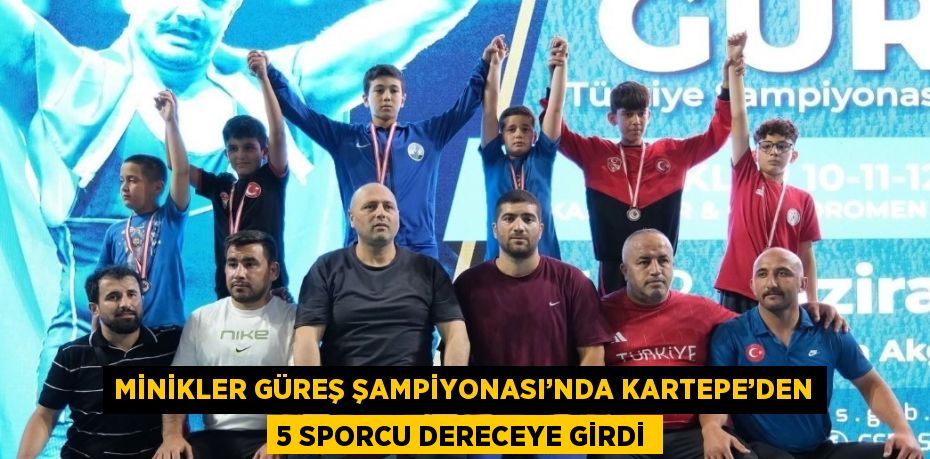 MİNİKLER GÜREŞ ŞAMPİYONASI’NDA KARTEPE’DEN 5 SPORCU DERECEYE GİRDİ