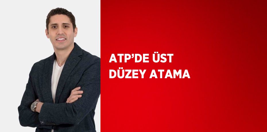 ATP’DE ÜST DÜZEY ATAMA