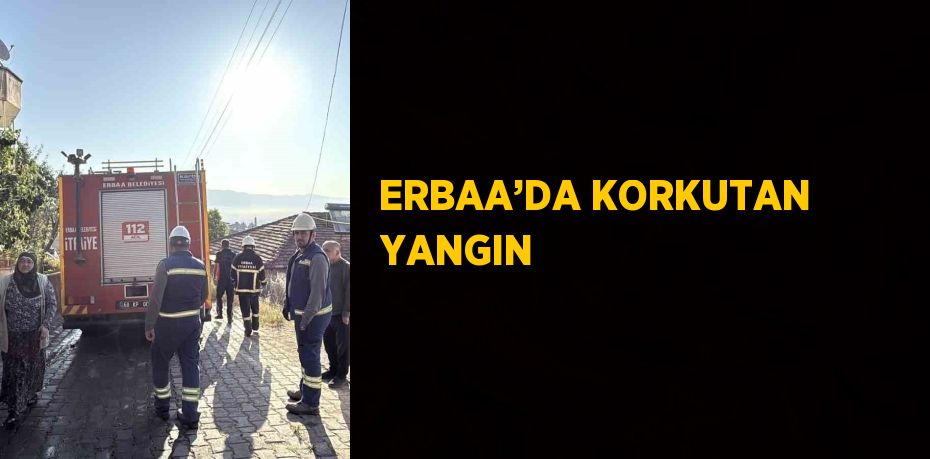 ERBAA’DA KORKUTAN YANGIN