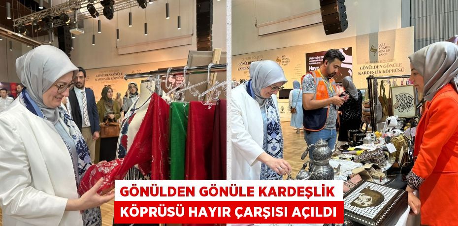 GÖNÜLDEN GÖNÜLE KARDEŞLİK KÖPRÜSÜ HAYIR ÇARŞISI AÇILDI