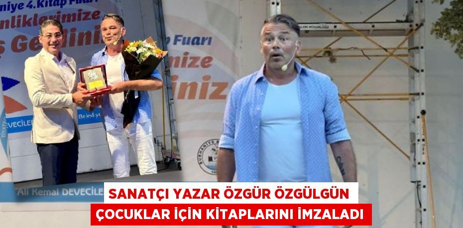 SANATÇI YAZAR ÖZGÜR ÖZGÜLGÜN ÇOCUKLAR İÇİN KİTAPLARINI İMZALADI