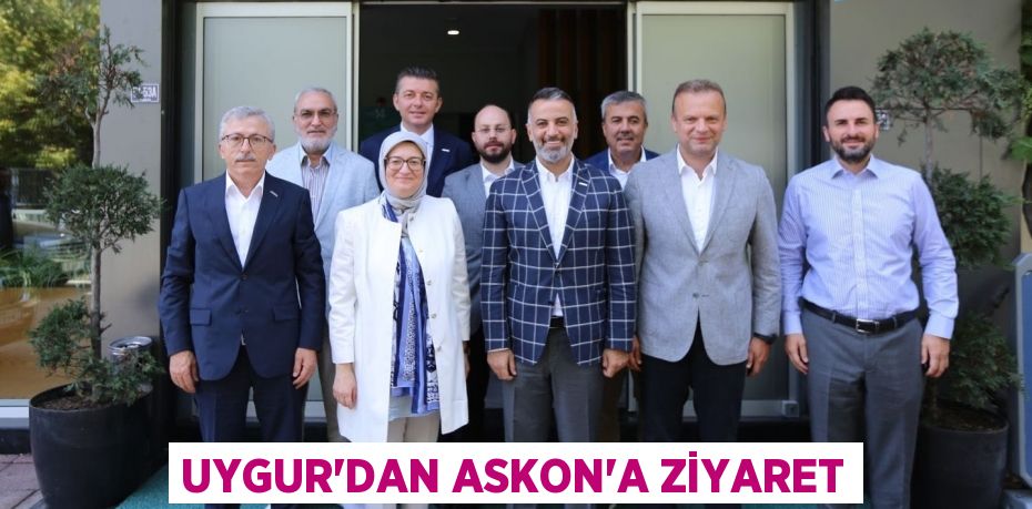 UYGUR’DAN ASKON’A ZİYARET