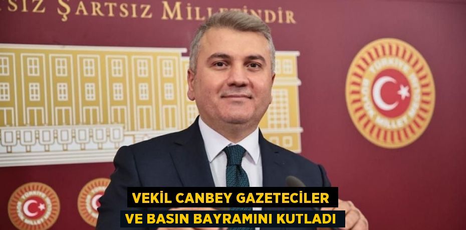 VEKİL CANBEY GAZETECİLER VE BASIN BAYRAMINI KUTLADI