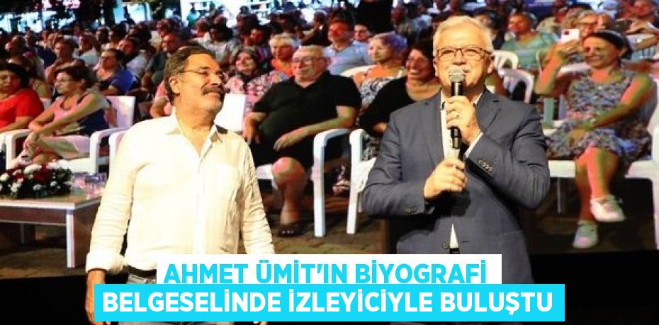 AHMET ÜMİT'IN BİYOGRAFİ BELGESELİNDE İZLEYİCİYLE BULUŞTU