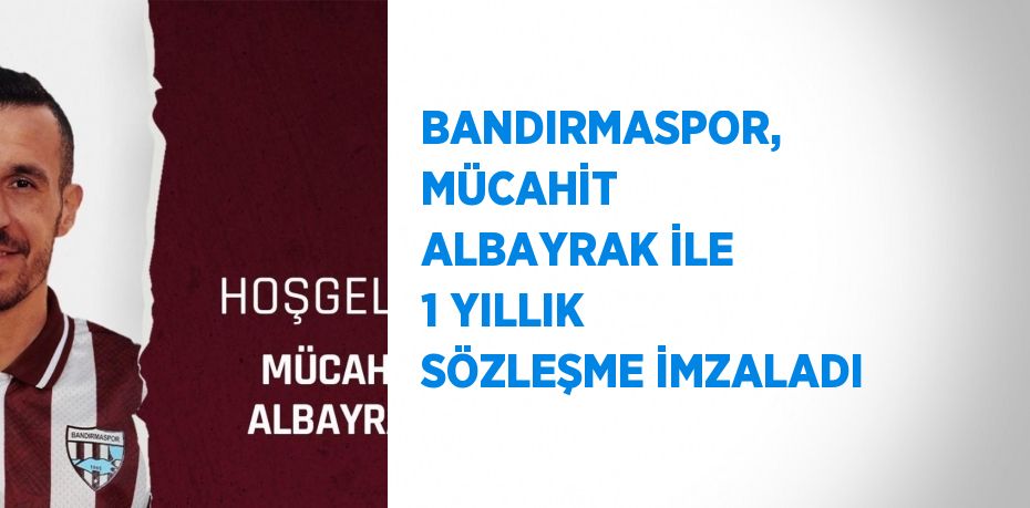 BANDIRMASPOR, MÜCAHİT ALBAYRAK İLE 1 YILLIK SÖZLEŞME İMZALADI