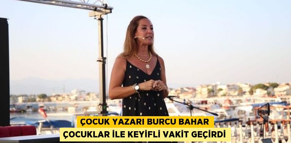 ÇOCUK YAZARI BURCU BAHAR ÇOCUKLAR İLE KEYİFLİ VAKİT GEÇİRDİ