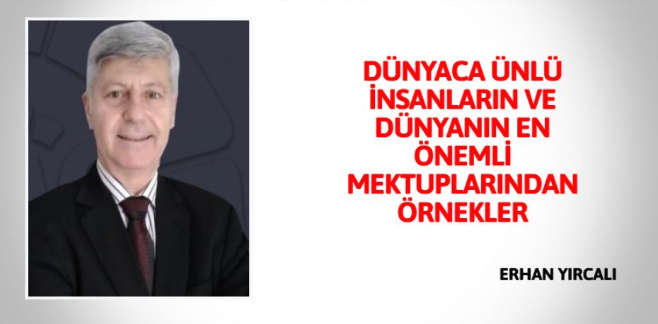 DÜNYACA ÜNLÜ İNSANLARIN VE DÜNYANIN EN ÖNEMLİ MEKTUPLARINDAN ÖRNEKLER