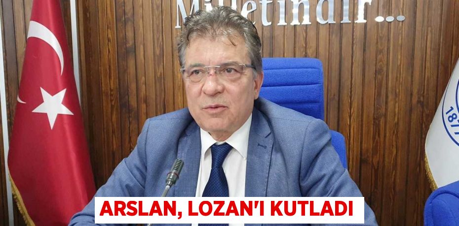 ARSLAN, LOZAN’I KUTLADI