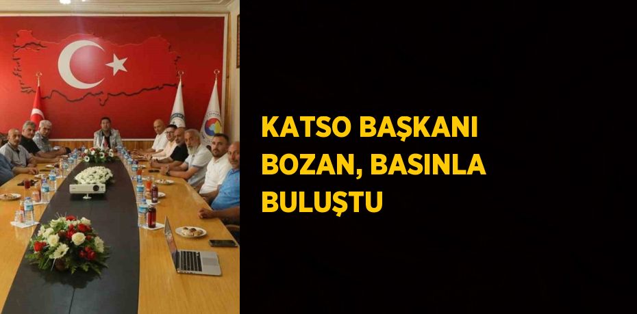 KATSO BAŞKANI BOZAN, BASINLA BULUŞTU