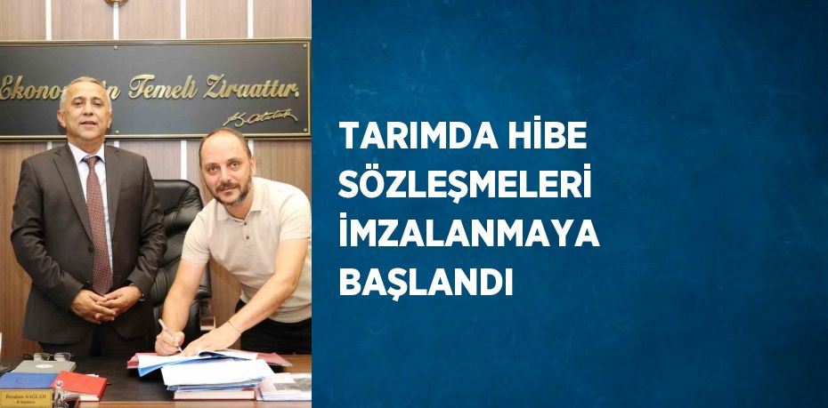 TARIMDA HİBE SÖZLEŞMELERİ İMZALANMAYA BAŞLANDI