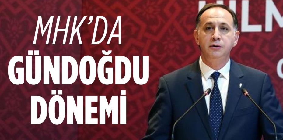 MHK’DA GÜNDOĞDU DÖNEMİ