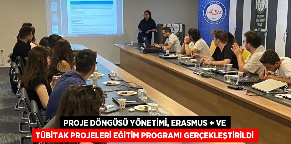 PROJE DÖNGÜSÜ YÖNETİMİ, ERASMUS + VE TÜBİTAK PROJELERİ EĞİTİM PROGRAMI GERÇEKLEŞTİRİLDİ