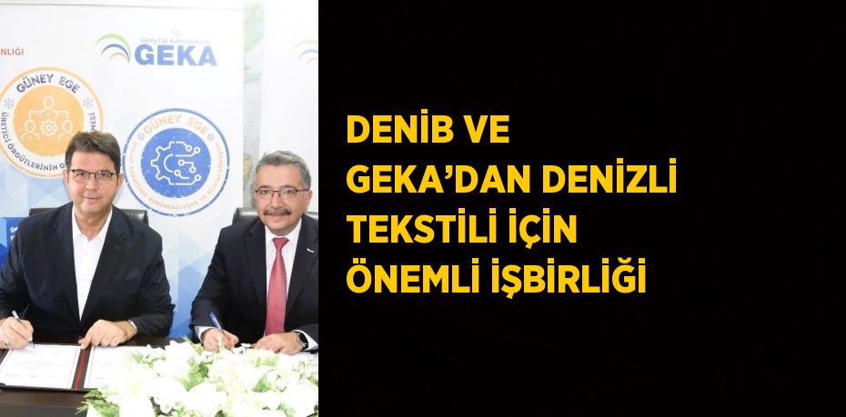 DENİB VE GEKA’DAN DENİZLİ TEKSTİLİ İÇİN ÖNEMLİ İŞBİRLİĞİ