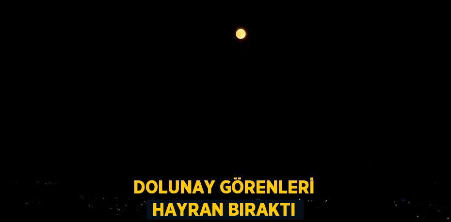 DOLUNAY GÖRENLERİ HAYRAN BIRAKTI