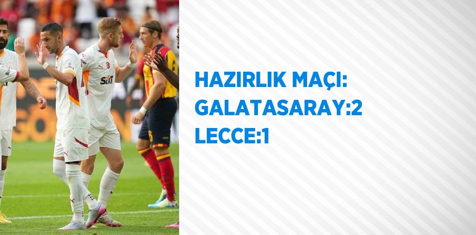 HAZIRLIK MAÇI: GALATASARAY:2 LECCE:1