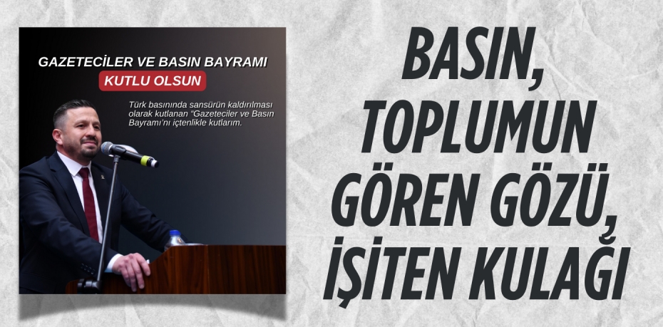 BASIN, TOPLUMUN GÖREN GÖZÜ, İŞİTEN KULAĞI