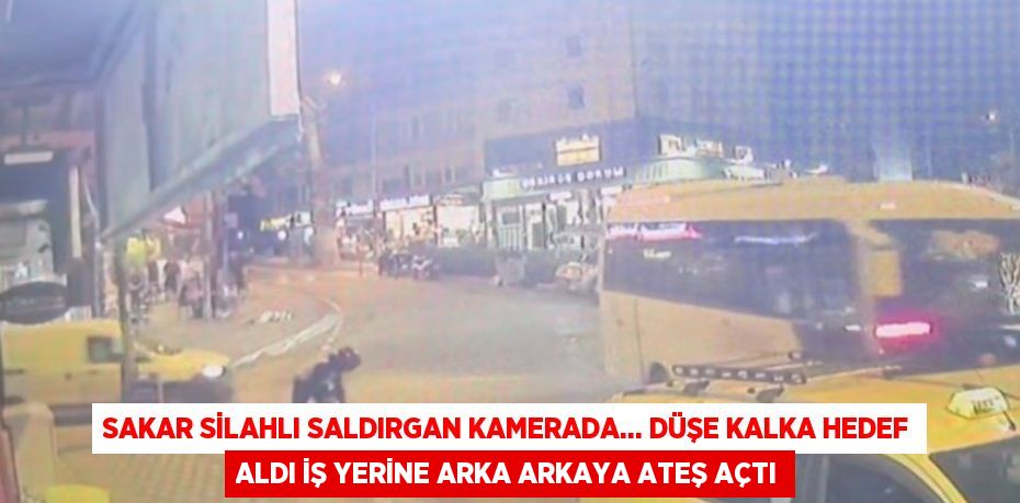 SAKAR SİLAHLI SALDIRGAN KAMERADA... DÜŞE KALKA HEDEF ALDI İŞ YERİNE ARKA ARKAYA ATEŞ AÇTI