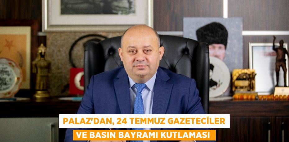 PALAZ’DAN, 24 TEMMUZ GAZETECİLER VE BASIN BAYRAMI KUTLAMASI