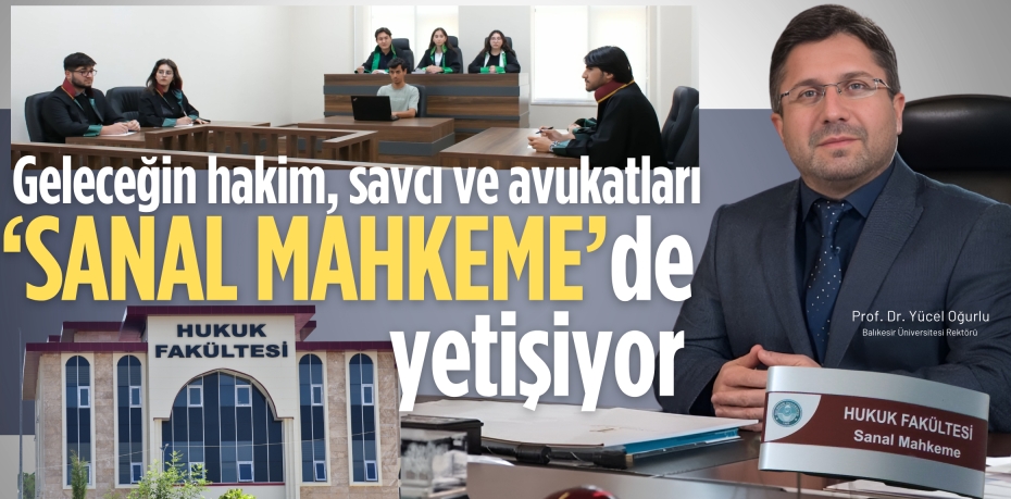 Geleceğin hakim, savcı ve avukatları  ‘SANAL MAHKEME’de yetişiyor