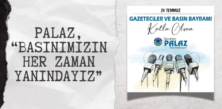 PALAZ, “BASINIMIZIN HER ZAMAN YANINDAYIZ”