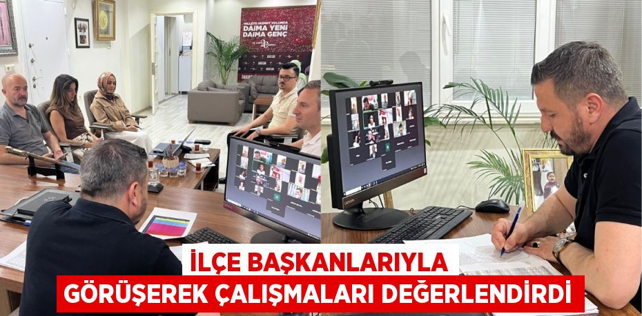 İlçe başkanlarıyla görüşerek çalışmaları değerlendirdi