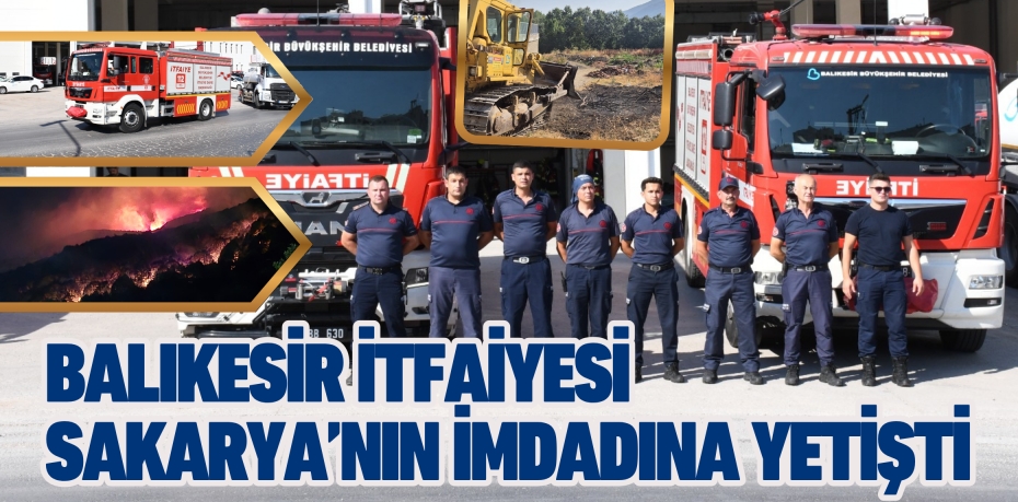 BALIKESİR İTFAİYESİ SAKARYA’NIN İMDADINA YETİŞTİ