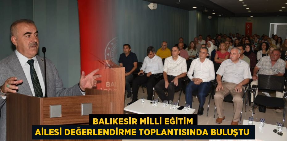 BALIKESİR MİLLİ EĞİTİM AİLESİ DEĞERLENDİRME TOPLANTISINDA BULUŞTU