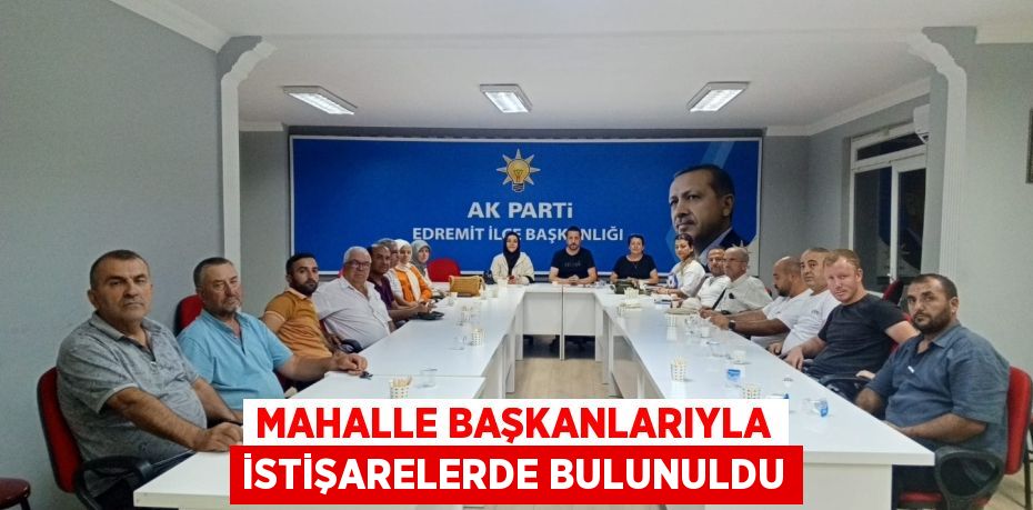 Mahalle başkanlarıyla istişarelerde bulunuldu