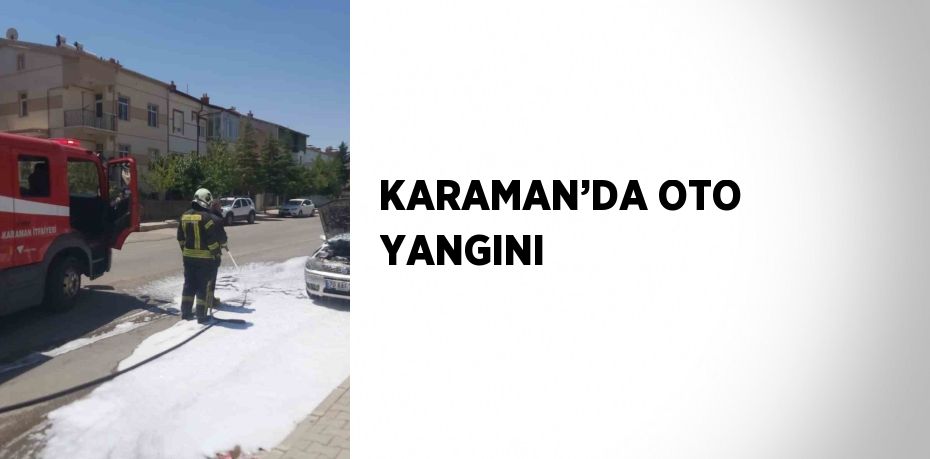 KARAMAN’DA OTO YANGINI