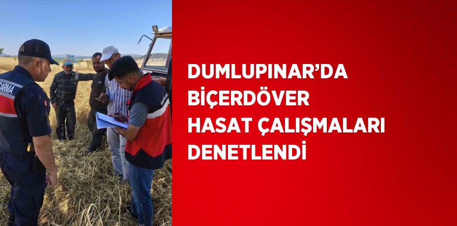 DUMLUPINAR’DA BİÇERDÖVER HASAT ÇALIŞMALARI DENETLENDİ