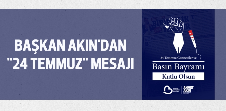 BAŞKAN AKIN'DAN "24 TEMMUZ" MESAJI