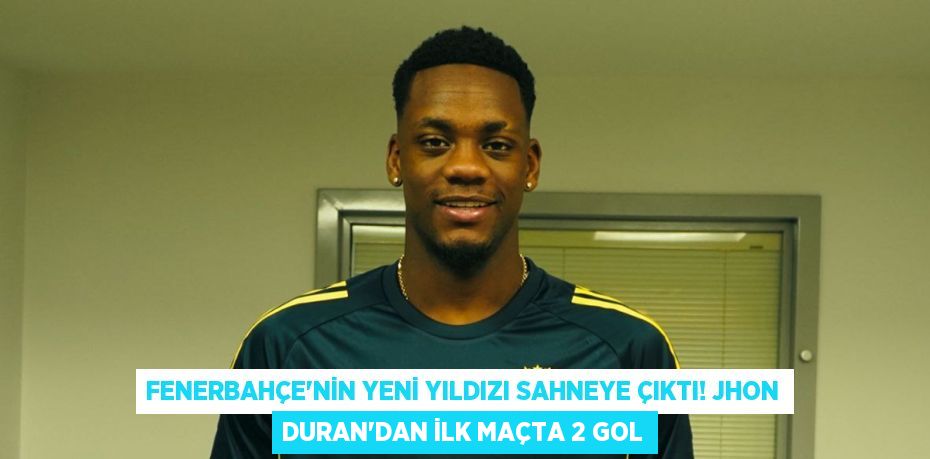 Fenerbahçe’nin Yeni Yıldızı Sahneye Çıktı! Jhon Duran’dan İlk Maçta 2 Gol