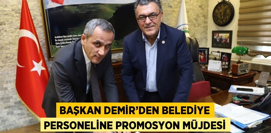 BAŞKAN DEMİR’DEN BELEDİYE PERSONELİNE PROMOSYON MÜJDESİ