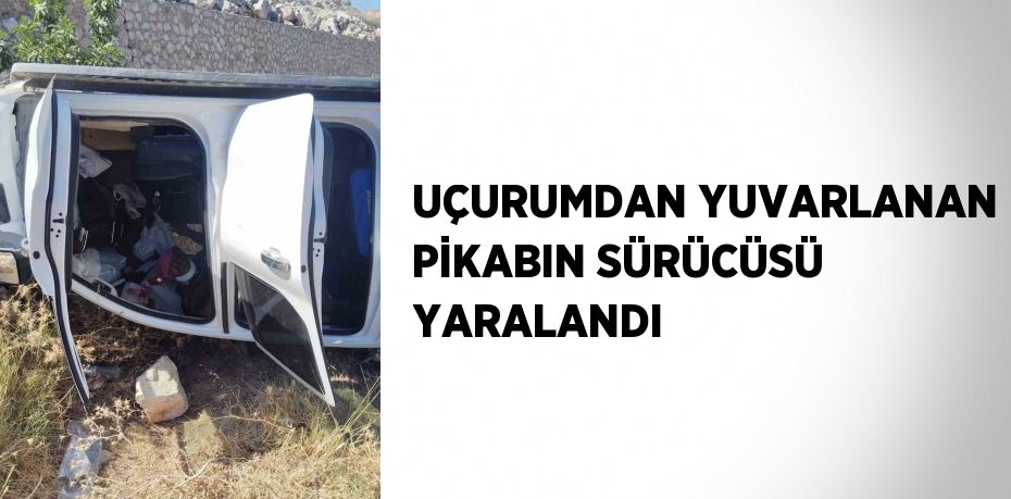 UÇURUMDAN YUVARLANAN PİKABIN SÜRÜCÜSÜ YARALANDI