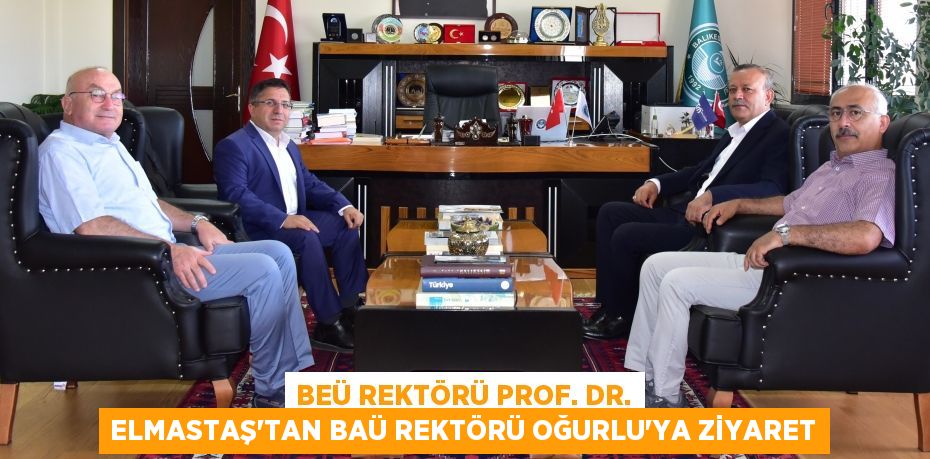 BEÜ REKTÖRÜ PROF. DR. ELMASTAŞ’TAN BAÜ REKTÖRÜ OĞURLU’YA ZİYARET