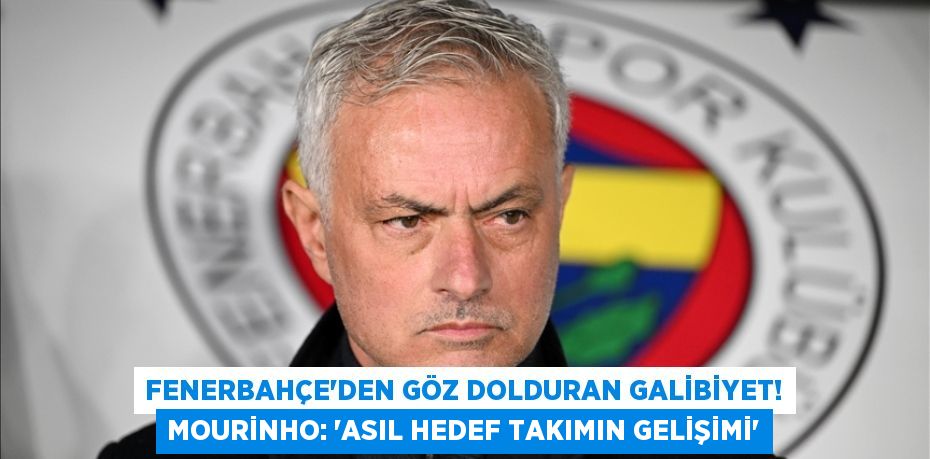 Fenerbahçe’den Göz Dolduran Galibiyet! Mourinho: “Asıl Hedef Takımın Gelişimi”