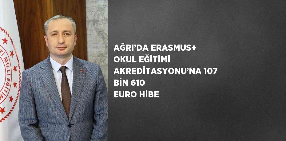 AĞRI’DA ERASMUS+ OKUL EĞİTİMİ AKREDİTASYONU’NA 107 BİN 610 EURO HİBE