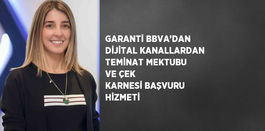 GARANTİ BBVA’DAN DİJİTAL KANALLARDAN TEMİNAT MEKTUBU VE ÇEK KARNESİ BAŞVURU HİZMETİ